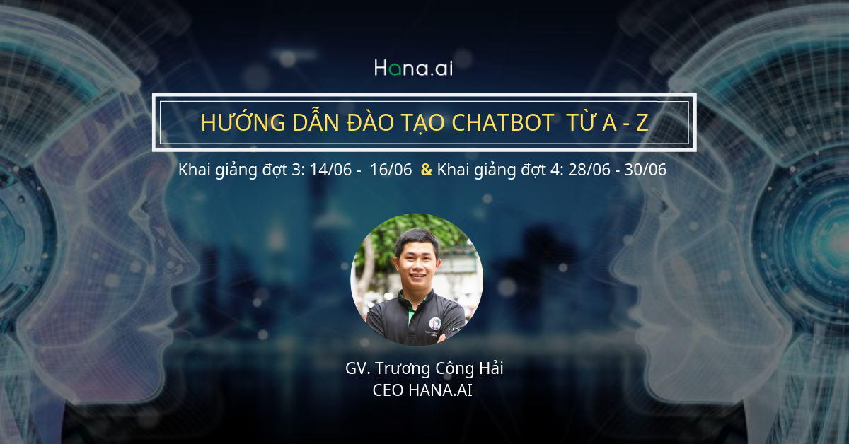 Chuỗi khoá học đào tạo chatbot: Cam kết 100% tự cấu hình được sau khoá học khai giảng khoá 03 & 04 tháng 06/2019