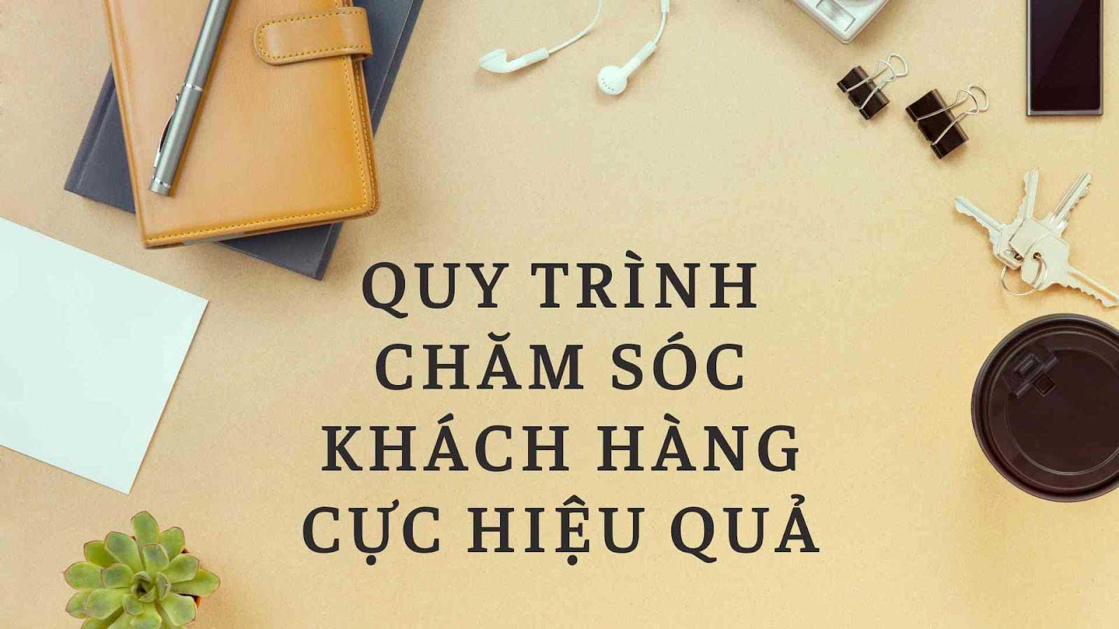 Quy trình chăm sóc khách hàng cực hiệu quả, bạn đã biết chưa?